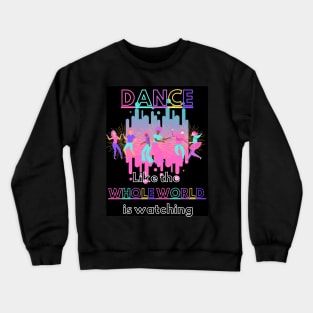 Dance like the whole world is watching Crewneck Sweatshirt